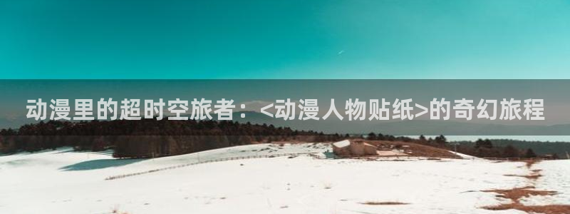 虫虫漫画全集：动漫里的超时空旅者：<动漫人物贴纸>的奇幻旅程