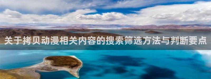虫虫漫画大全在线阅读：关于拷贝动漫相关内容的搜索筛选方法与判断要点