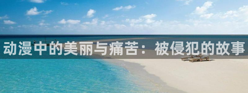 虫虫漫画经典推荐：动漫中的美丽与痛苦：被侵犯的故事